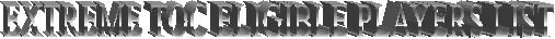 EXTREME TOC ELIGIBLE PLAYERS LIST